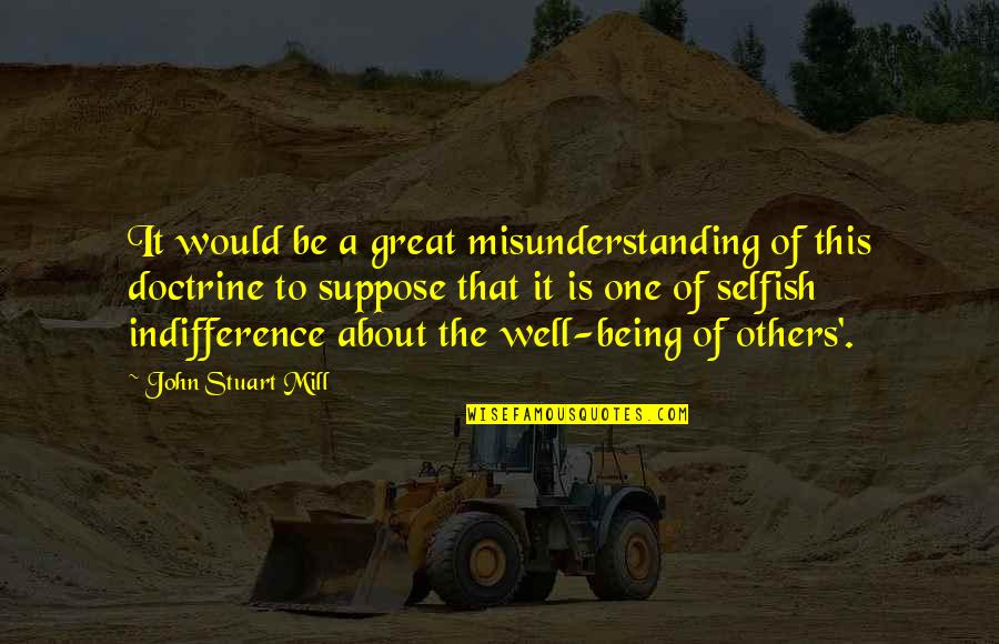 Misunderstanding Others Quotes By John Stuart Mill: It would be a great misunderstanding of this