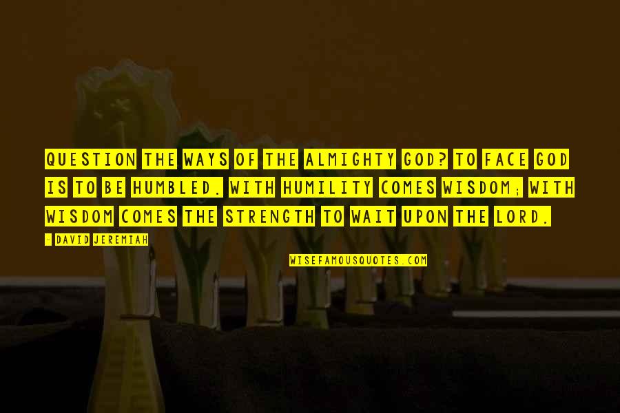Misunderstanding People Quotes By David Jeremiah: question the ways of the almighty God? To Misunderstanding People Quotes By David Jeremiah: question the ways of the almighty God? To
