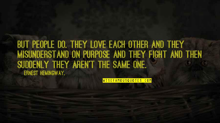 Misunderstanding People Quotes By Ernest Hemingway,: But people do. They love each other and Misunderstanding People Quotes By Ernest Hemingway,: But people do. They love each other and