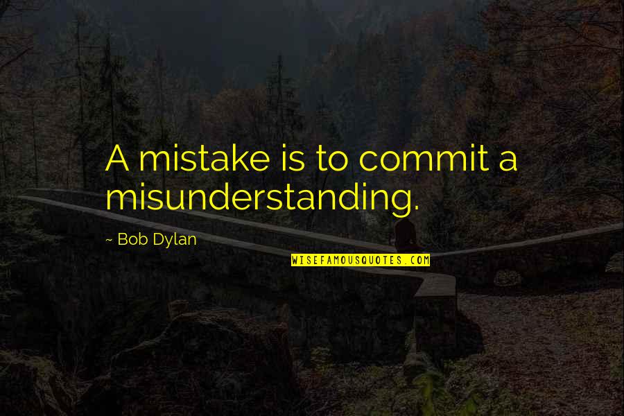 Misunderstanding Quotes By Bob Dylan: A mistake is to commit a misunderstanding.