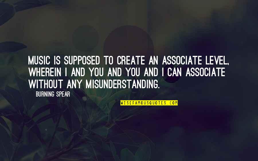 Misunderstanding Quotes By Burning Spear: Music is supposed to create an associate level,