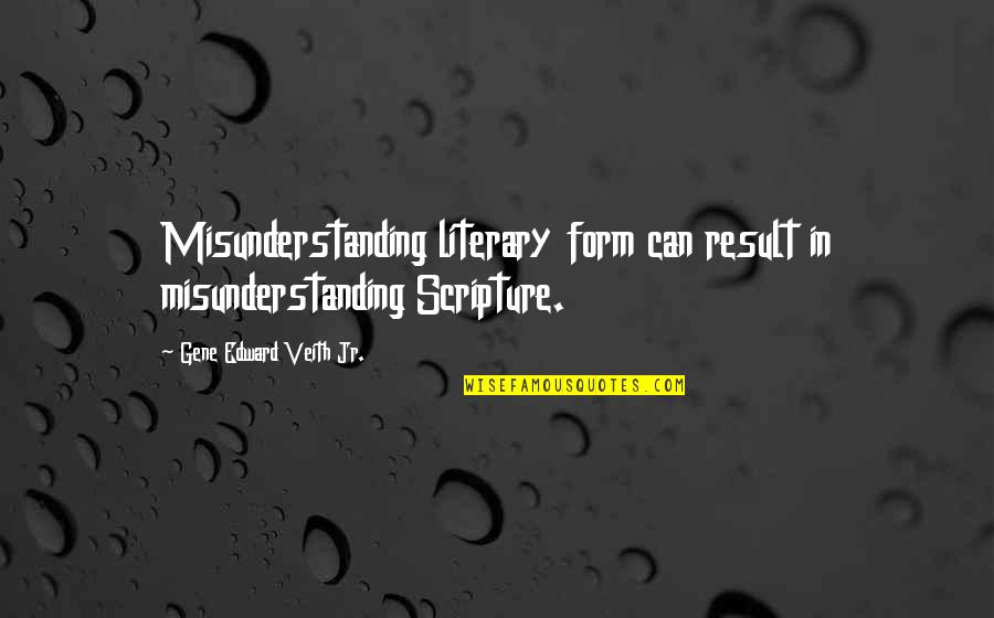 Misunderstanding Quotes By Gene Edward Veith Jr.: Misunderstanding literary form can result in misunderstanding Scripture.