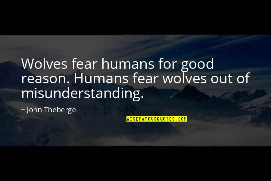 Misunderstanding Quotes By John Theberge: Wolves fear humans for good reason. Humans fear