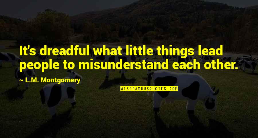 Misunderstanding Quotes By L.M. Montgomery: It's dreadful what little things lead people to