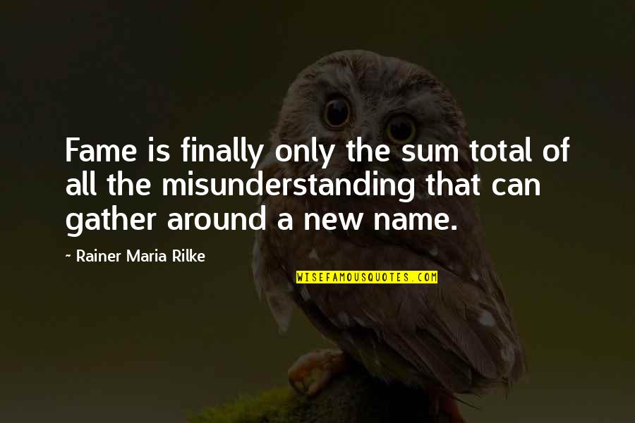 Misunderstanding Quotes By Rainer Maria Rilke: Fame is finally only the sum total of