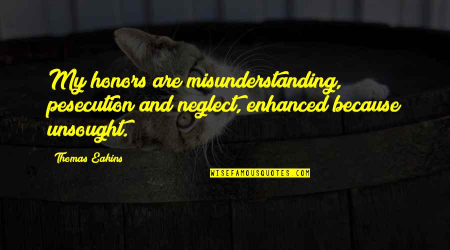 Misunderstanding Quotes By Thomas Eakins: My honors are misunderstanding, pesecution and neglect, enhanced