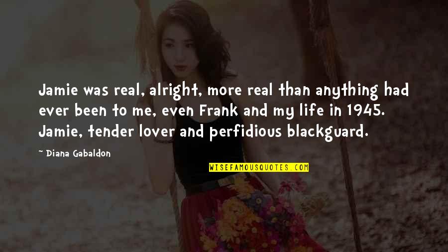 Misunderstanding Tumblr Quotes By Diana Gabaldon: Jamie was real, alright, more real than anything Misunderstanding Tumblr Quotes By Diana Gabaldon: Jamie was real, alright, more real than anything