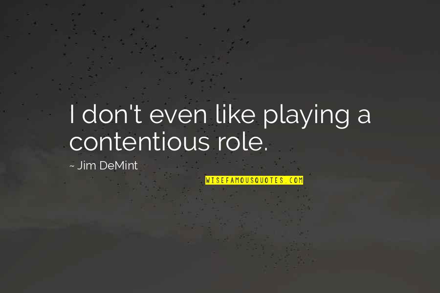 Misunderstands Quotes By Jim DeMint: I don't even like playing a contentious role.