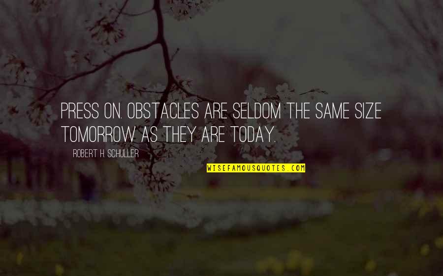 Misunderstands Quotes By Robert H. Schuller: Press on. Obstacles are seldom the same size