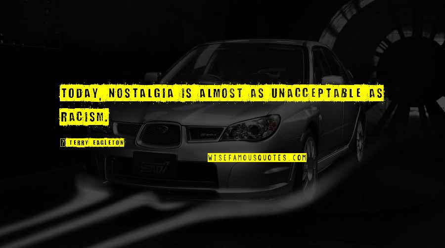 Misunderstands Quotes By Terry Eagleton: Today, nostalgia is almost as unacceptable as racism.