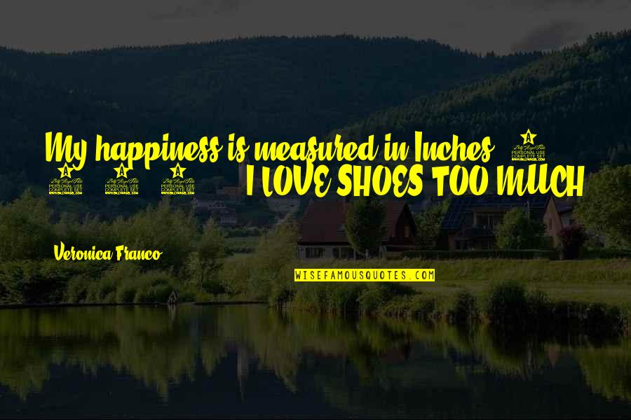Misunderstands Quotes By Veronica Franco: My happiness is measured in Inches, 2, 4,