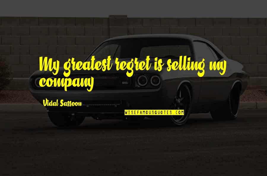 Misunderstands Quotes By Vidal Sassoon: My greatest regret is selling my company.