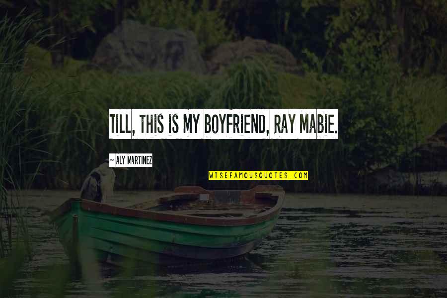 Misunderstood Friends Quotes By Aly Martinez: Till, this is my boyfriend, Ray Mabie.