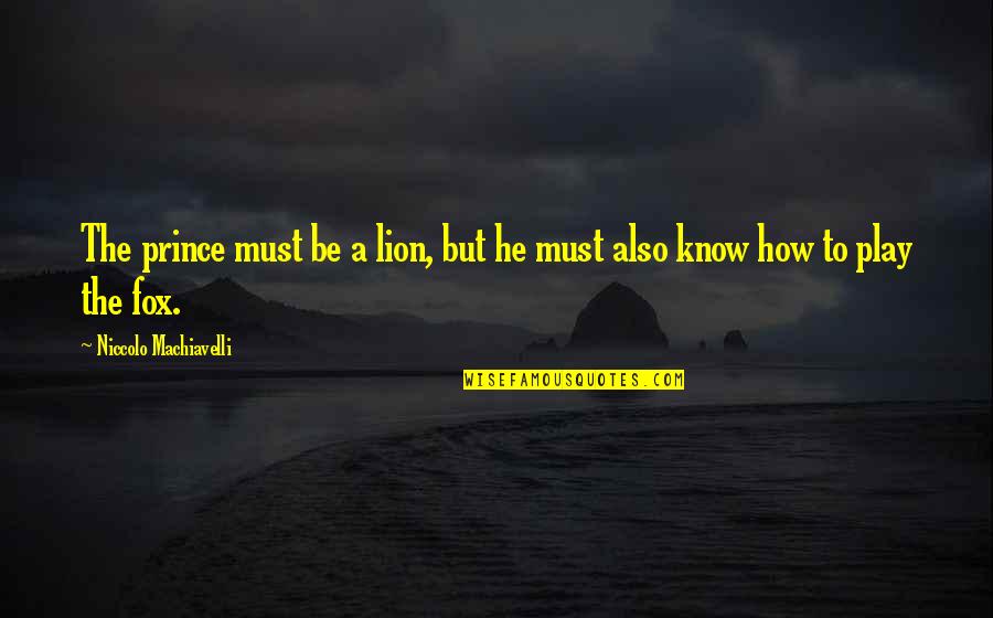 Misunderstood Friendship Quotes By Niccolo Machiavelli: The prince must be a lion, but he