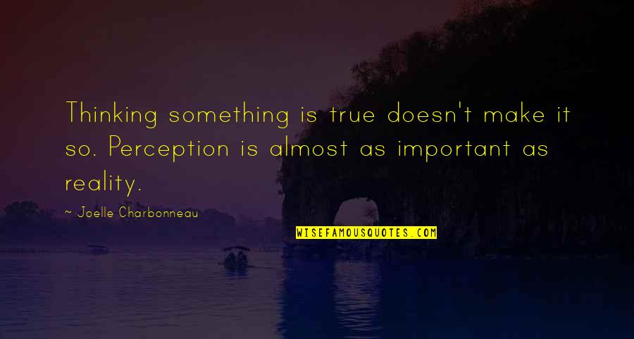 Misunderstood Intentions Quotes By Joelle Charbonneau: Thinking something is true doesn't make it so.