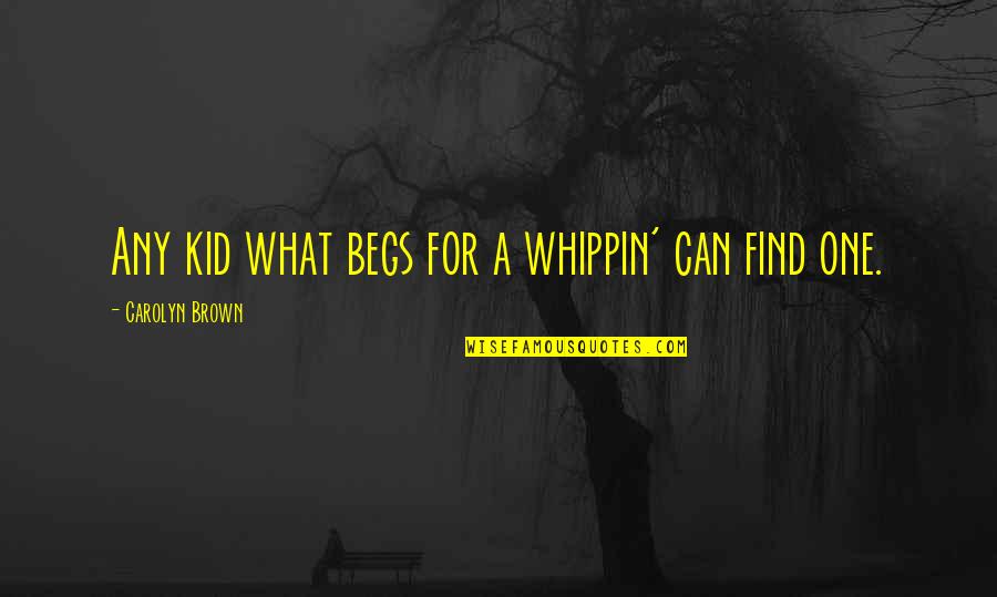 Misunderstood Love Quotes By Carolyn Brown: Any kid what begs for a whippin' can