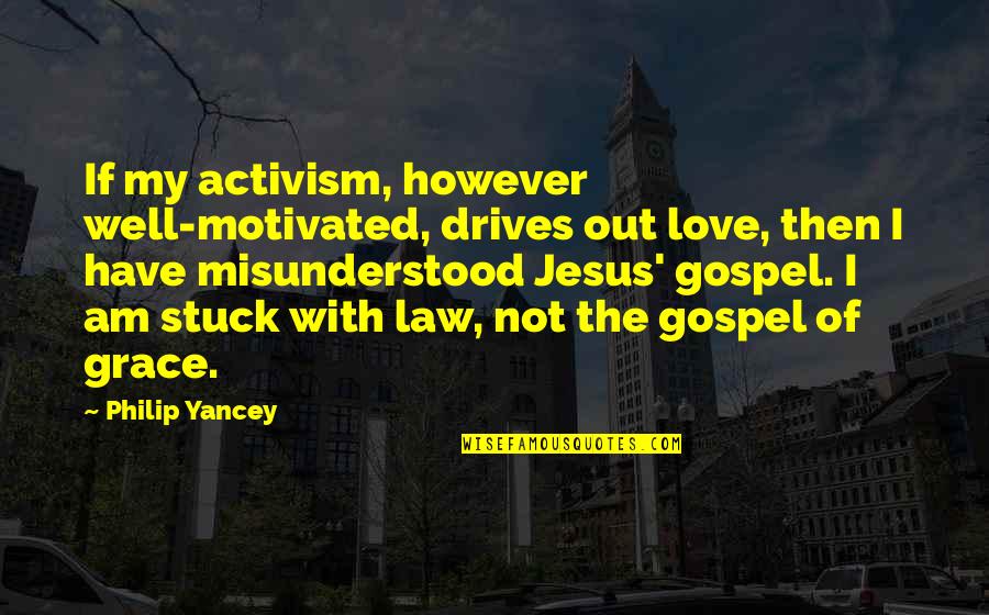 Misunderstood Love Quotes By Philip Yancey: If my activism, however well-motivated, drives out love,