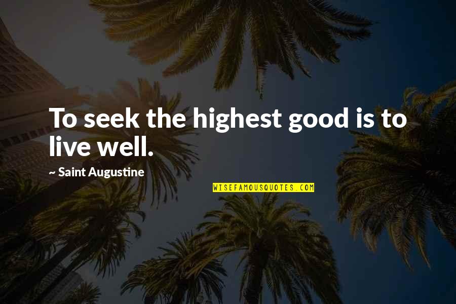 Misunderstood Personality Quotes By Saint Augustine: To seek the highest good is to live Misunderstood Personality Quotes By Saint Augustine: To seek the highest good is to live