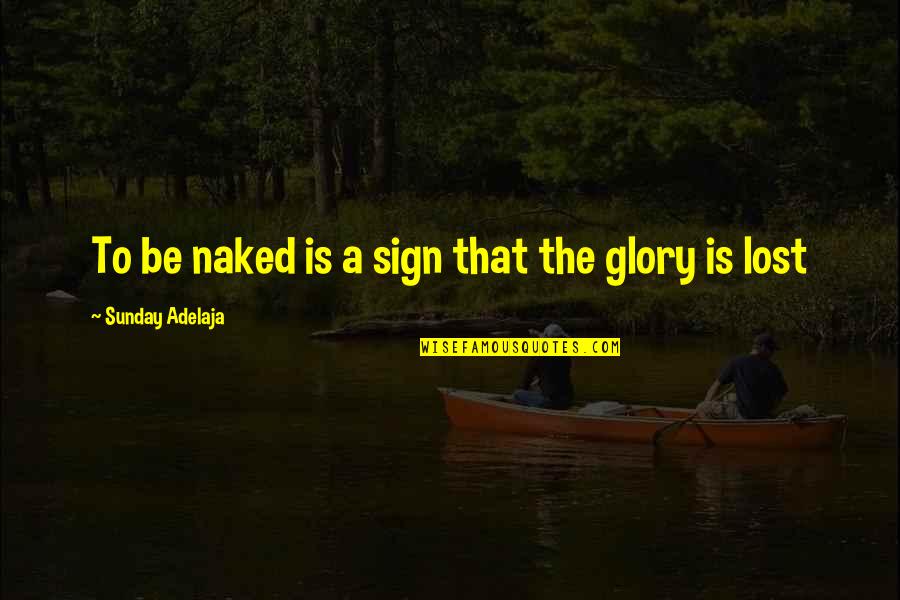 Misunderstood Personality Quotes By Sunday Adelaja: To be naked is a sign that the Misunderstood Personality Quotes By Sunday Adelaja: To be naked is a sign that the