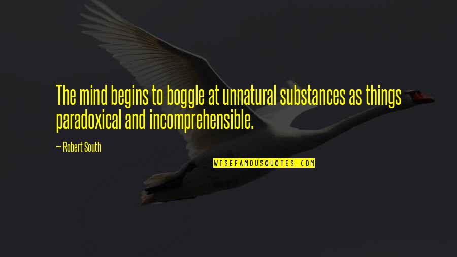 Misunderstood Youth Quotes By Robert South: The mind begins to boggle at unnatural substances