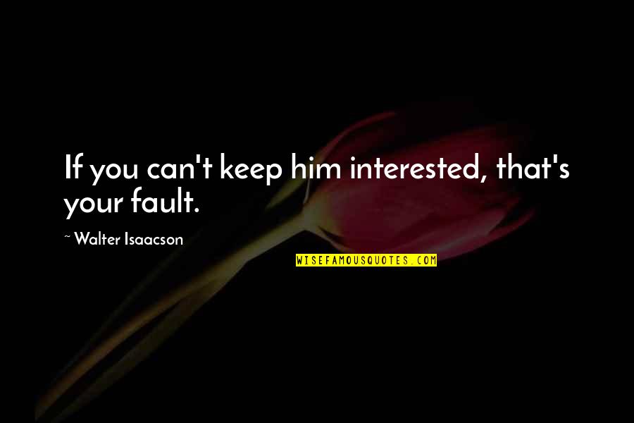 Misura Cookies Quotes By Walter Isaacson: If you can't keep him interested, that's your Misura Cookies Quotes By Walter Isaacson: If you can't keep him interested, that's your