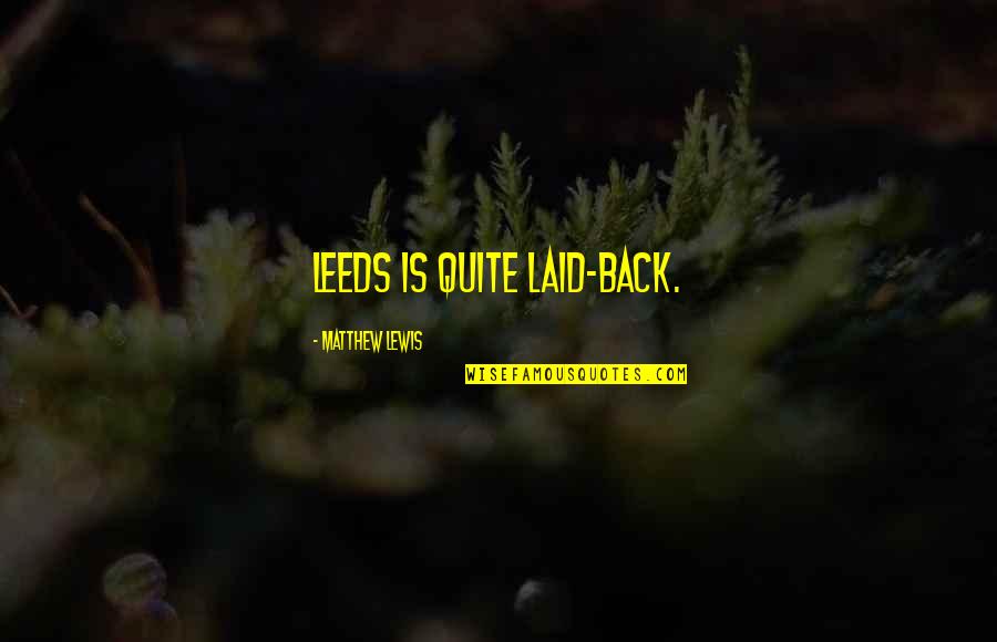 Misuraca Family Quotes By Matthew Lewis: Leeds is quite laid-back.