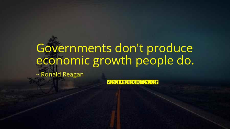 Misurata Power Quotes By Ronald Reagan: Governments don't produce economic growth people do. Misurata Power Quotes By Ronald Reagan: Governments don't produce economic growth people do.