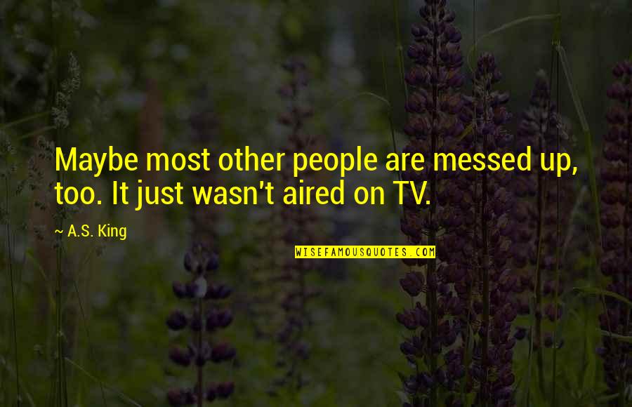 Misurato Quotes By A.S. King: Maybe most other people are messed up, too.