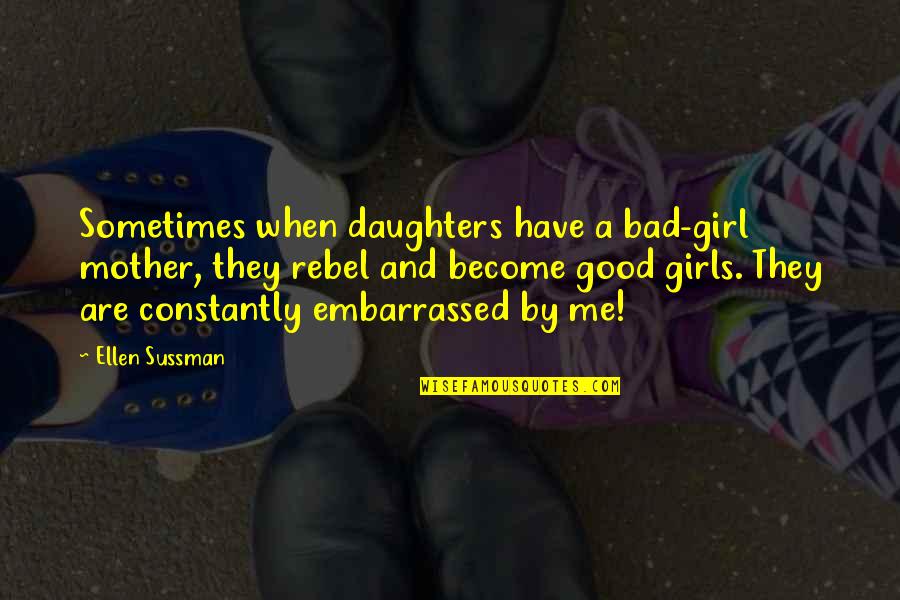 Misurato Quotes By Ellen Sussman: Sometimes when daughters have a bad-girl mother, they Misurato Quotes By Ellen Sussman: Sometimes when daughters have a bad-girl mother, they