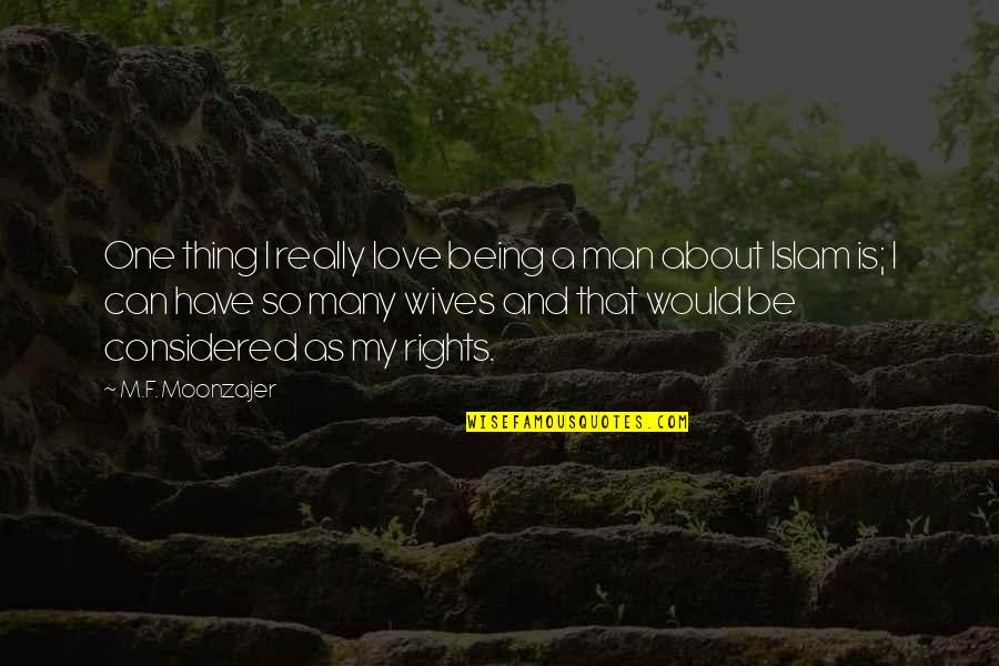 Misurato Quotes By M.F. Moonzajer: One thing I really love being a man Misurato Quotes By M.F. Moonzajer: One thing I really love being a man