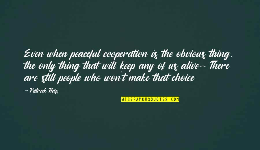 Misure Americane Quotes By Patrick Ness: Even when peaceful cooperation is the obvious thing,