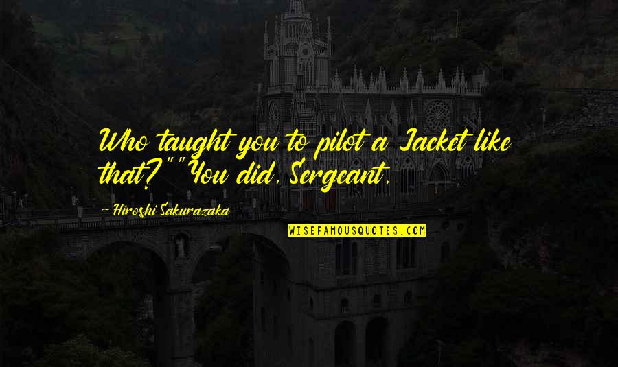 Misuse Freedom Quotes By Hiroshi Sakurazaka: Who taught you to pilot a Jacket like