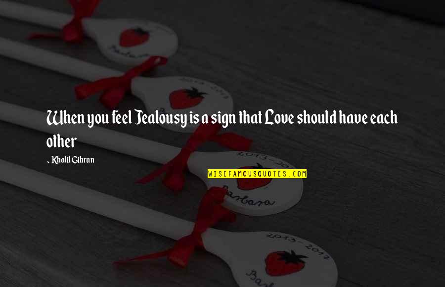 Misuse Freedom Quotes By Khalil Gibran: When you feel Jealousy is a sign that