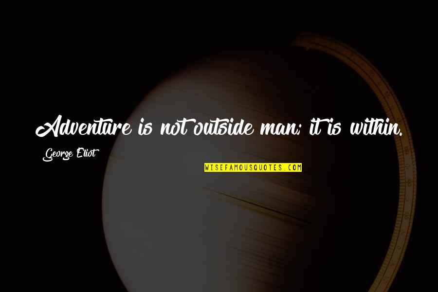 Misuse Of Language Quotes By George Eliot: Adventure is not outside man; it is within.