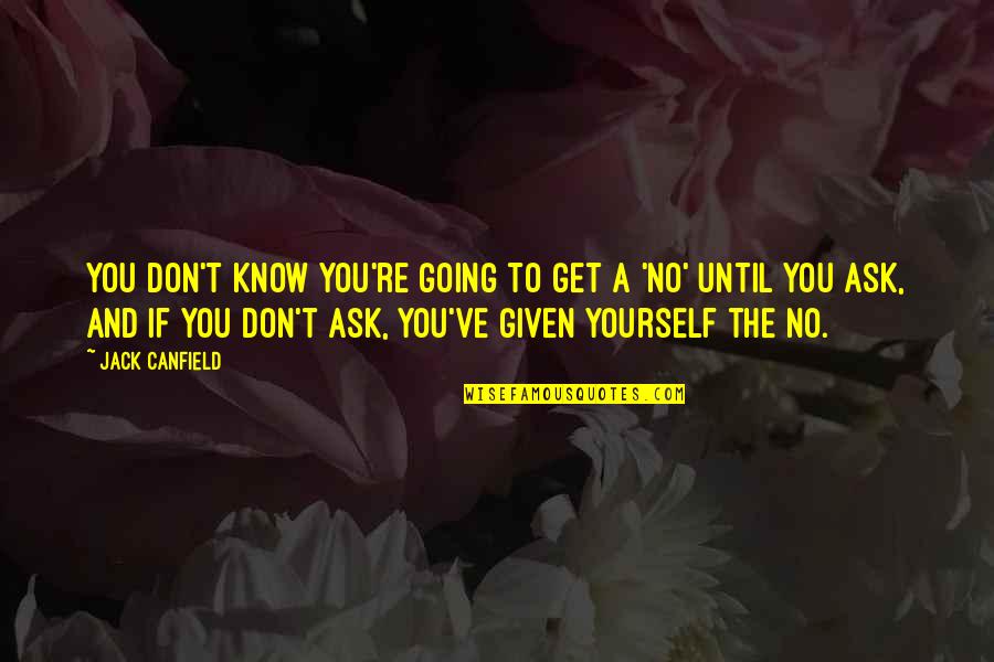 Misuse Of Love Quotes By Jack Canfield: You don't know you're going to get a