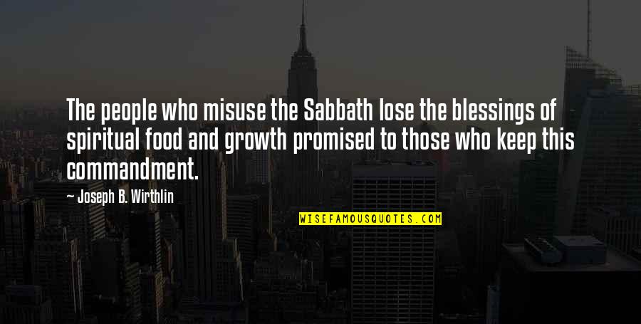 Misuse Of Quotes By Joseph B. Wirthlin: The people who misuse the Sabbath lose the