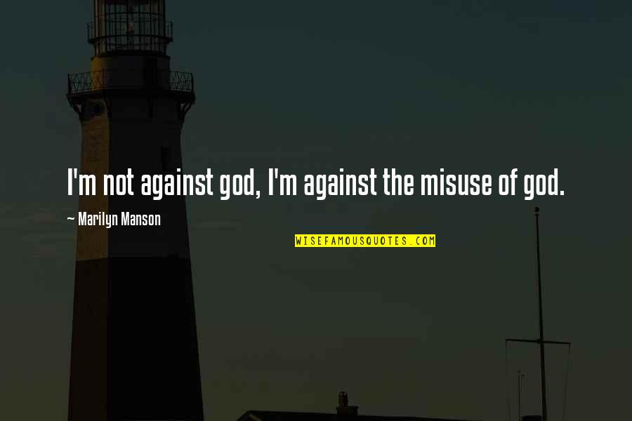 Misuse Of Quotes By Marilyn Manson: I'm not against god, I'm against the misuse