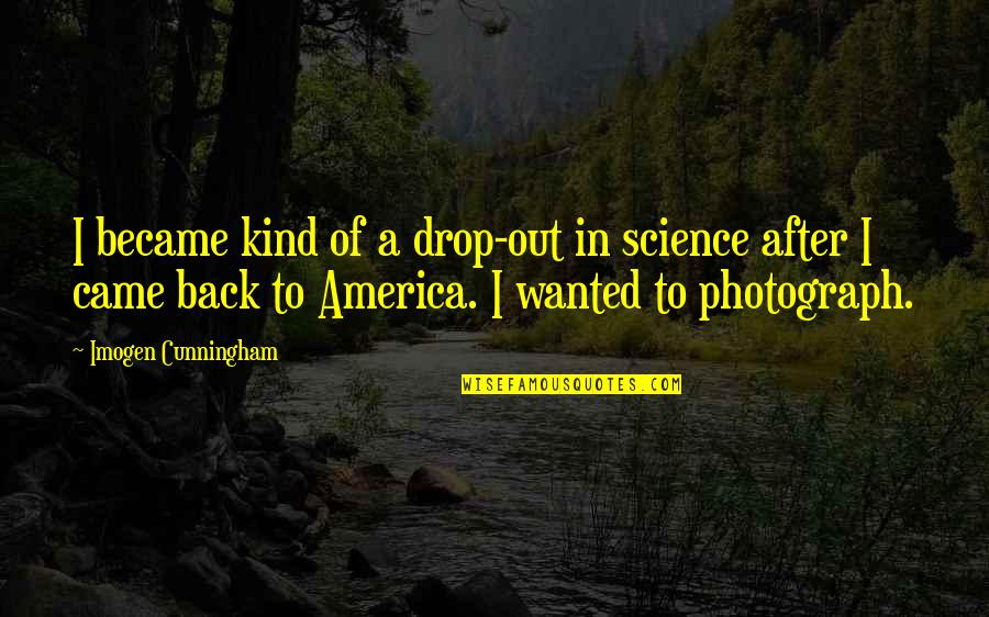 Misuse Of Science Quotes By Imogen Cunningham: I became kind of a drop-out in science