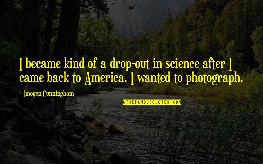 Misuse Of Science Quotes By Imogen Cunningham: I became kind of a drop-out in science Misuse Of Science Quotes By Imogen Cunningham: I became kind of a drop-out in science