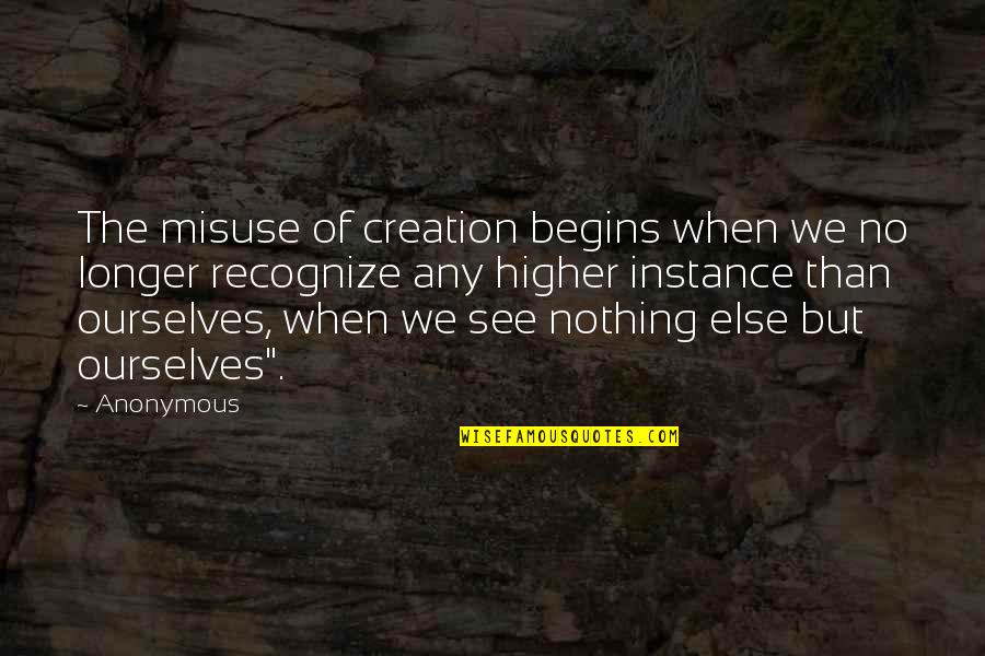 Misuse Quotes By Anonymous: The misuse of creation begins when we no