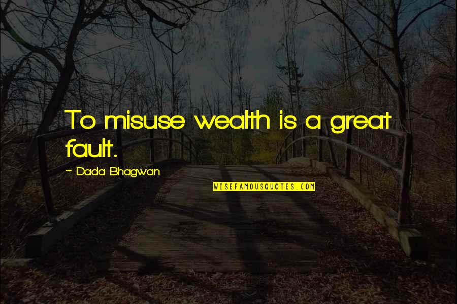 Misuse Quotes By Dada Bhagwan: To misuse wealth is a great fault.