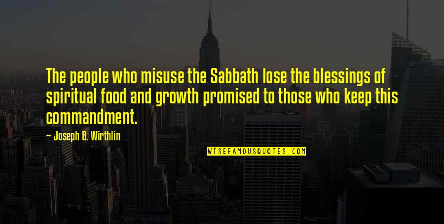 Misuse Quotes By Joseph B. Wirthlin: The people who misuse the Sabbath lose the