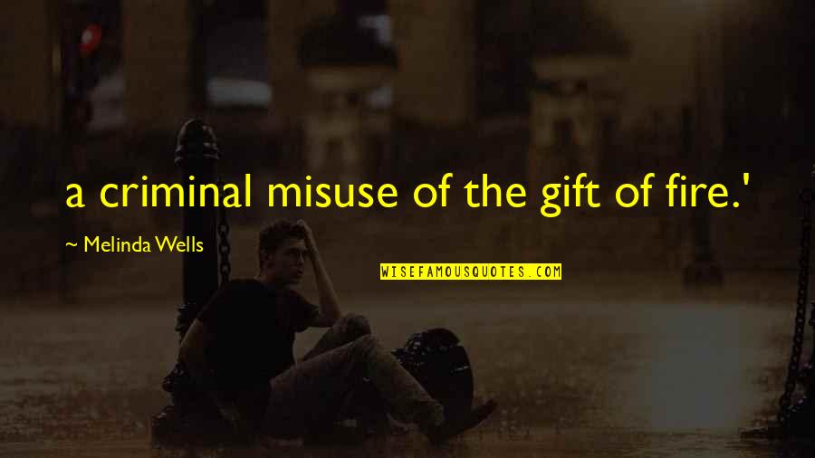 Misuse Quotes By Melinda Wells: a criminal misuse of the gift of fire.'