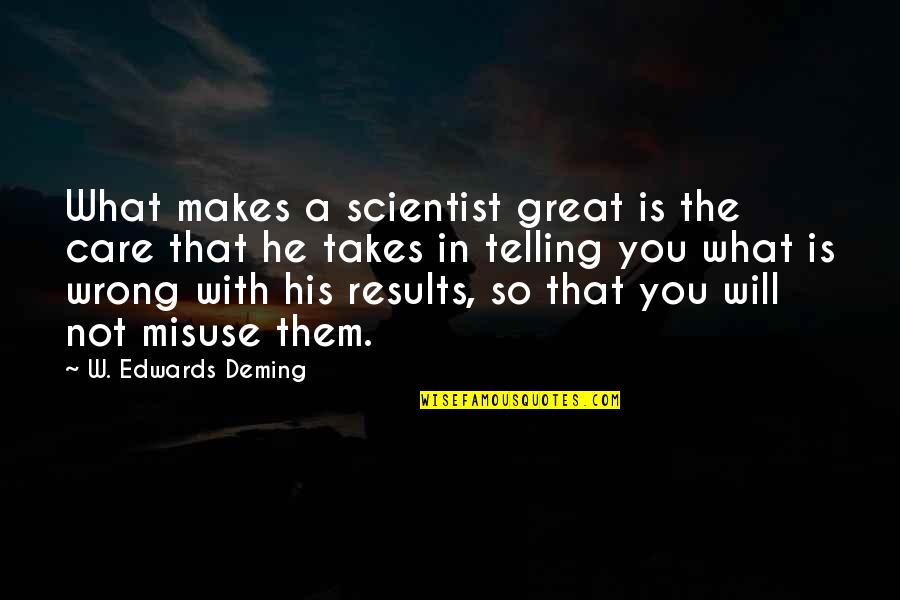 Misuse Quotes By W. Edwards Deming: What makes a scientist great is the care