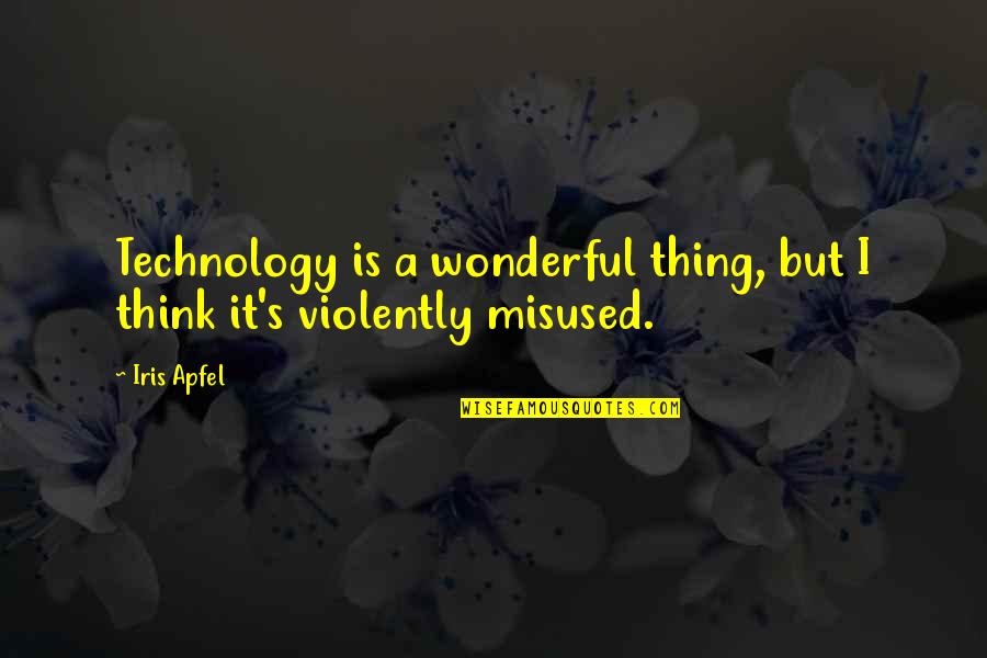 Misused Quotes By Iris Apfel: Technology is a wonderful thing, but I think