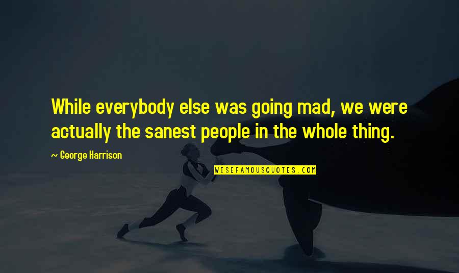 Misuser Quotes By George Harrison: While everybody else was going mad, we were