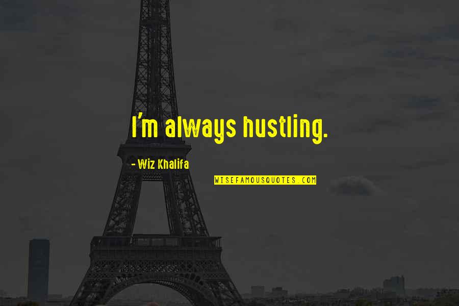 Misuses Quotes By Wiz Khalifa: I'm always hustling.