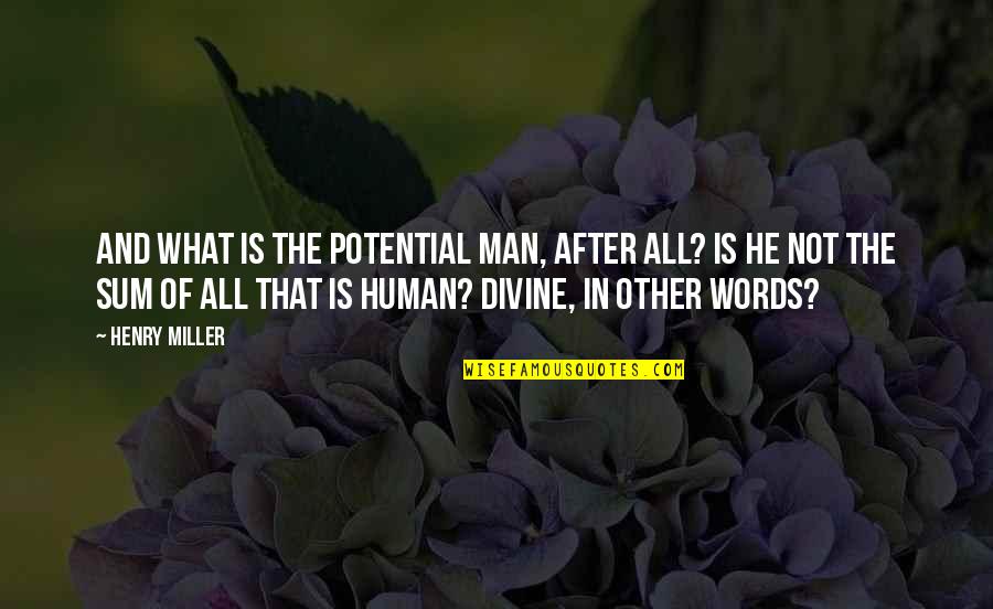 Misuzu Kusakabe Quotes By Henry Miller: And what is the potential man, after all?