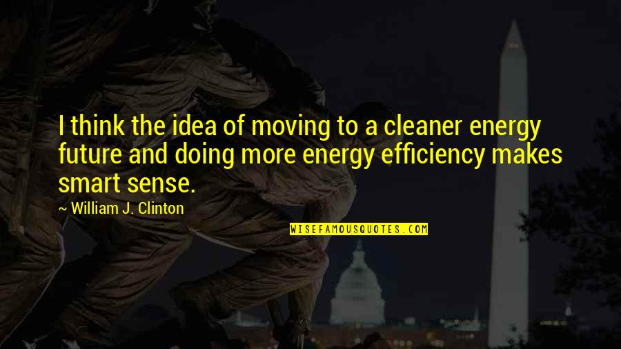 Misuzu Kusakabe Quotes By William J. Clinton: I think the idea of moving to a
