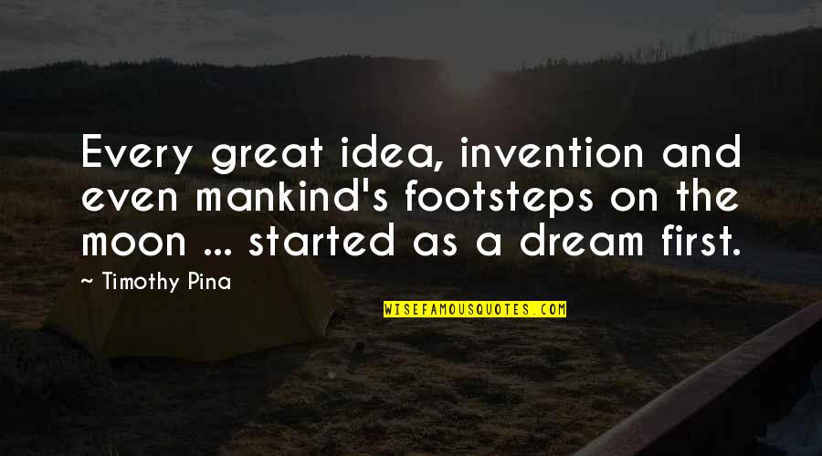 Misweave Quotes By Timothy Pina: Every great idea, invention and even mankind's footsteps